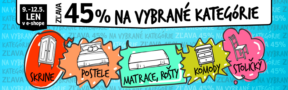 ZĽAVA 45% NA SKRINE, POSTELE, MATRACE, ROŠTY, KOMODY A STOLIČKY